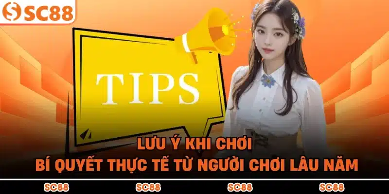 Lưu Ý Khi Chơi - Bí Quyết Thực Tế Từ Người Chơi Lâu Năm 